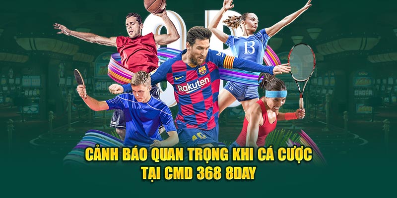 Cảnh báo quan trọng khi cá cược tại CMD 368 8DAY