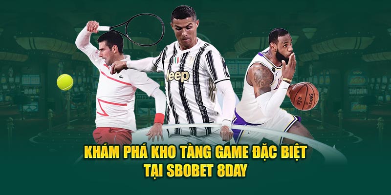 Khám phá kho tàng game đặc biệt tại Sbobet 8DAY